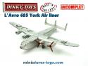 Le York Avro Air liner miniature par Dinky Toys au 1/300e incomplet