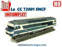 La locomotive diesel CC 72001 SNCF en miniature Jouef au HO incomplète